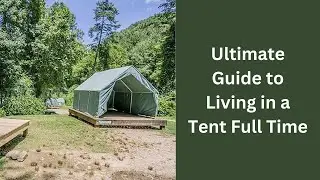 Ultimate Guide to Living in a Tent Full Time