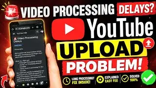 YouTube Video Processing Delayed | Video Upload Nahi Ho Rahi? Solution