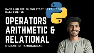 7 | What are Operators and How they work? Arithmetic and Relational Operators.