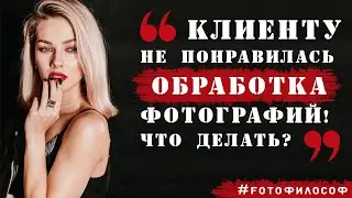 Клиенту НЕ ПОНРАВИЛАСЬ ОБРАБОТКА фото! Что делать фотографу?  #FOTOфилософ