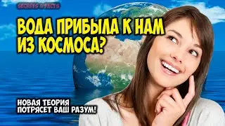 ВОДА ИЗ КОСМОСА: НЕВЕРОЯТНОЕ ПРОИСХОЖДЕНИЕ ЗЕМНЫХ ОКЕАНОВ!