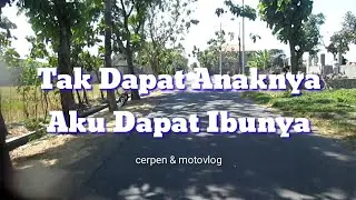 Tak Dapat Anaknya, Aku Dapat Ibunya ( cerpen & motovlog 21 )