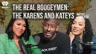 The Real Boogeymen:  The Karens and Kateys | Native Land Pod