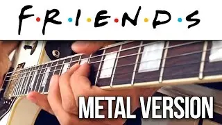 Friends Theme Song - I'll Be There For You - GUITAR METAL VERSION