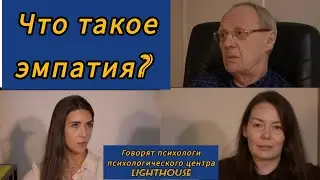 Что такое эмпатия? Психологи центра Lighthouse К. Белоусов, Ю. Титова, Д. Григорьева