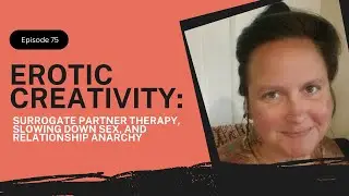75. Erotic Creativity: Surrogate Partner Therapy, Slowing Down Sex, and Relationship Anarchy