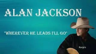 Alan Jackson  ~ "Wherever He Leads I'll Go"