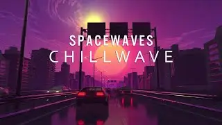 S P A C E  W A V E S - A Chillwave Mix 2021