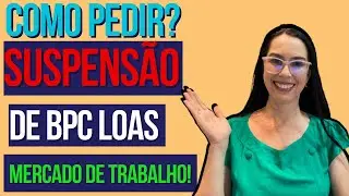 Como pedir SUSPENSÃO do BPC LOAS para entrar no MERCADO DE TRABALHO