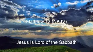Matthew 12 (NKJV) - Jesus Lord of the Sabbath, A House Divided, by Its Fruit, etc.