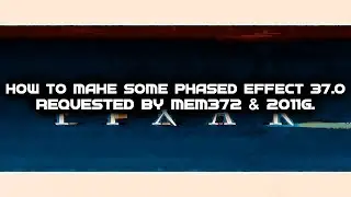 (REQUESTED) How To Make Some Phased Effect 38.0