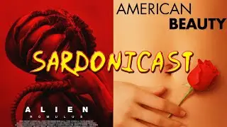 Sardonicast 171: Alien: Romulus, American Beauty