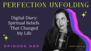 Digital Diary: Spiritual Beliefs That Changed My Life | Perfection Unfolding | Ep. 20