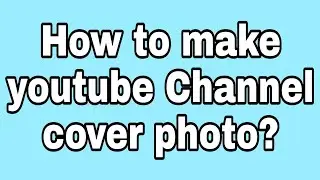 How to make youtube Channel cover photo?
