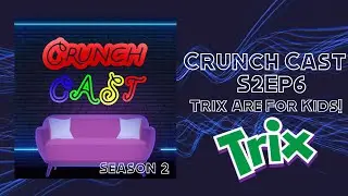 Crunch Cast | S2Ep6 | Trix are for Kids!