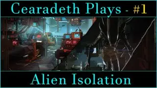 @Cearadeth Plays - Alien Isolation | Part 1