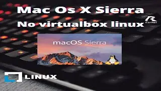 Mac Os X Sierra no VirtualBox Linux.