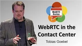 WebRTC in the Contact Center - Tobias Goebel