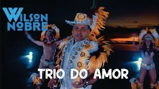 WILSON NOBRE - TRIO DO AMOR (CLIPE OFICIAL)