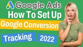 How To Set Up Google Conversion Tracking? | 2022 Guide