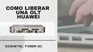 como liberar una OLT HUAWEI DESDE CERO