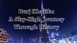 Burj Khalifa: A Sky-High Journey Through History