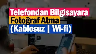 Telefondan Bilgisayara Fotoğraf Atma (Kablosuz | Wi-fi Kullanarak)