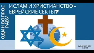 Христианство и ислам - секты иудаизма? Один вопрос раву. Р. Элиягу Бен Ашер