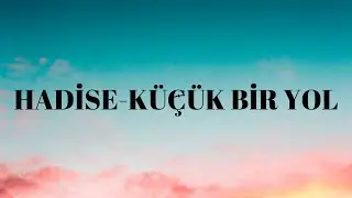HADİSE-KÜÇÜK BİR YOL(lyrics)