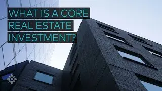 What Is A Core Real Estate Investment?