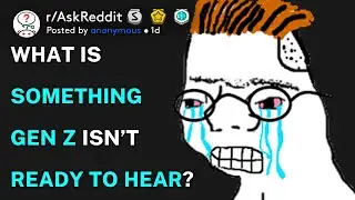 What’s something Gen Z isn’t ready to hear? (r/AskReddit)