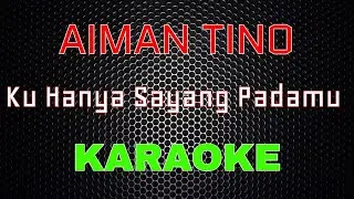 Aiman Tino - Ku Hanya Sayang Padamu [Karaoke] | LMusical