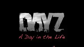 DayZ - A Day in the Life