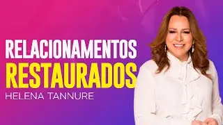 Helena Tannure | DESENVOLVA RELACIONAMENTOS PROFUNDOS