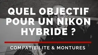 Quel objectif choisir pour un Nikon hybride plein format ou APS-C - Nikon Z6 / Z7 / Nikon Z50 ...