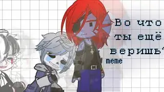 |ВО ЧТО ТЫ ЕЩЁ ВЕРИШЬ?| meme —UNDERTALE |Gacha Club|