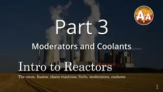 Intro to Reactors 3: Moderators and Coolants