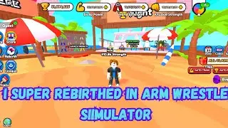 Super Rebirthing In Arm Wrestle Simulator IS OP!!!!!!!