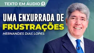 UMA ENXURRADA DE FRUSTRAÇÕES, TEXTO DE HERNANDES DIAS LOPES