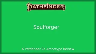 Pathfinder 2e Archetype Review - Soulforger