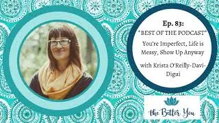 TheBetterYou BEST OF You’re Imperfect, Life is Messy, Show Up Anyway with Krista O'Reilly-Davi-Digui