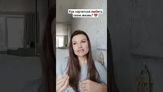 Как научиться любить и ценить свою жизнь?