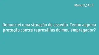 Denunciei uma situação de assédio. Tenho alguma proteção contra represálias do meu empregador?
