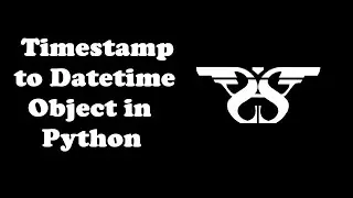 44. Timestamp to Datetime Object and Datetime Object to Timestamp in Python with Code || Module-III