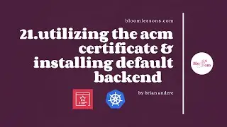 21.Utilising the ACM Certificate ARN and Installing the Default Backend