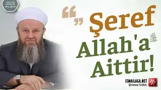 Şeref Allah'a Aittir! - Ali Ulvi Uzunlar Hoca Efendi @ismailaganet