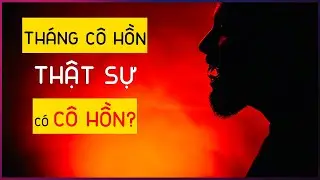 THÁNG CÔ HỒN thật sự CÓ CÔ HỒN?