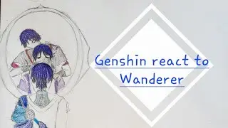 Genshin impact react to Wanderer 1/4 (DESC)