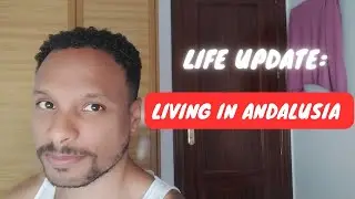 Life Update: Living in Andalusia Spain