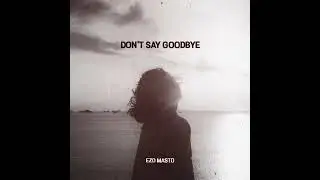 Don't Say Goodbye - @ezdmasto04 [audio]